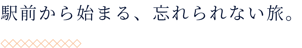 駅前から始まる、忘れられない旅。